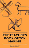 The Teacher's Book Of Toy Making by Unknown