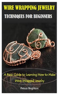 WIRE WRAPPING JEWELRY TECHNIQUES by Unknown