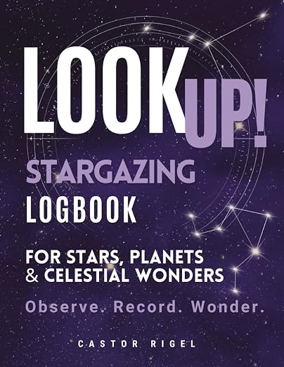 LOOK UP! A Stargazing Logbook for Stars, Planets & Celestial Wonders: A Field by Unknown