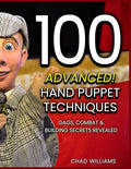 100 Advanced! Hand Puppet Techniques: Gags, Combat & Building Secrets Revealed by Unknown