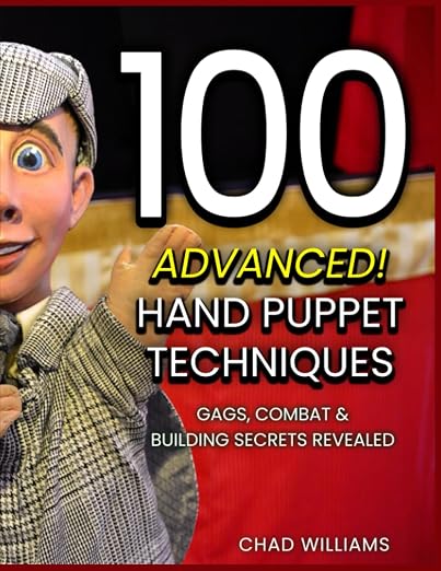 100 Advanced! Hand Puppet Techniques: Gags, Combat & Building Secrets Revealed by Unknown