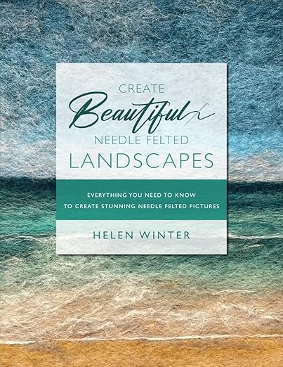 Create Beautiful Needle Felted Landscapes: Everything You Need To Know To by Unknown