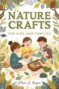 NATURE CRAFTS FOR KIDS AND FAMILIES: Fun and Easy Projects Using Natural by Unknown