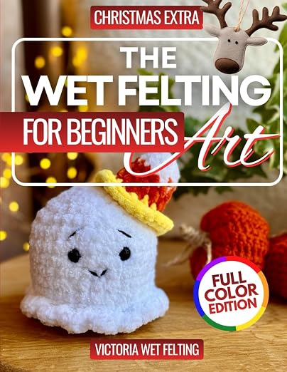 The Wet Felting For Beginners: 50 Step-by-Step Projects to Unlock Your by Unknown