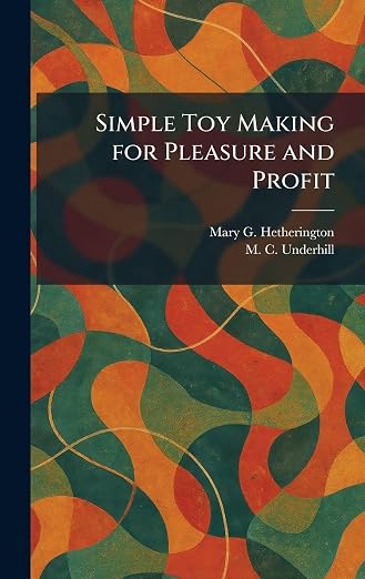 Simple Toy Making for Pleasure and Profit by Unknown