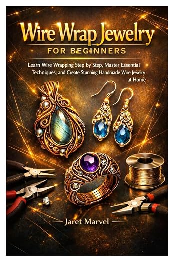 Wire Wrap Jewelry for Beginners: Learn Wire Wrapping Step by Step, Master by Unknown