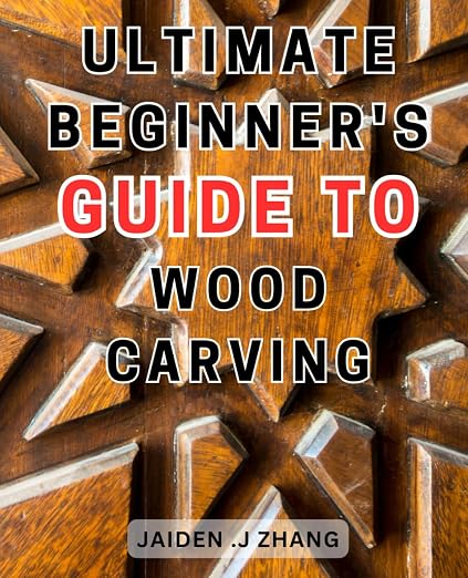 Ultimate Beginner's Guide to Wood Carving: Unlock the Artistry Within: Master by Unknown