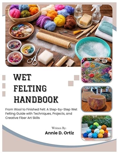 Wet Felting Handbook: From Wool to Finished Felt: A Step-by-Step Wet Felting by Unknown