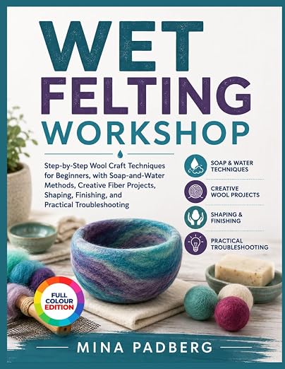 WET FELTING WORKSHOP: Step-by-Step Wool Craft Techniques by Unknown