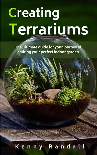Creating Terrariums: The ultimate guide by Unknown