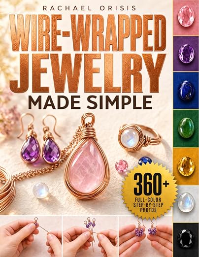 Wire-Wrapped Jewelry Made Simple: Beginner to Expert | 30 Techniques & 360+ by Unknown