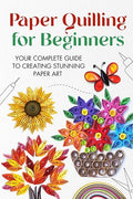 Paper Quilling for Beginners: Your Complete Guide to Creating Stunning Paper Art by Unknown