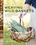 Weaving Wild Baskets: Techniques and Projects Using Foraged Leaves, and Bark by Unknown