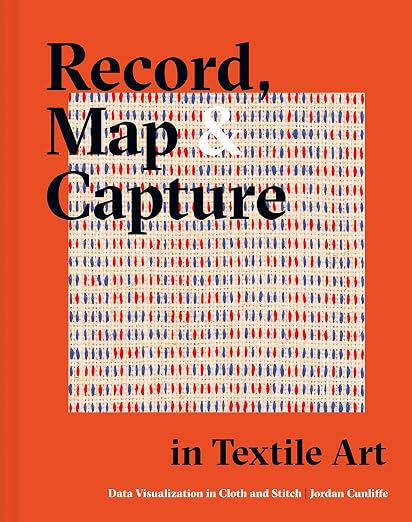 Record, Map and Capture in Textile Art: Data Visualization In Cloth And Stitch by Unknown