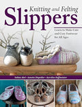 Knitting and Felting Slippers: Learn to Make Cute and Cozy Footwear by Unknown